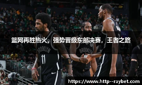 篮网再胜热火，强势晋级东部决赛，王者之路