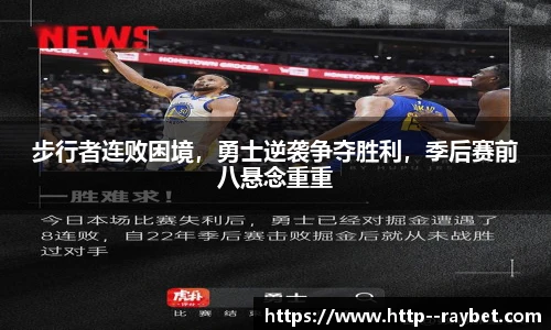 步行者连败困境，勇士逆袭争夺胜利，季后赛前八悬念重重