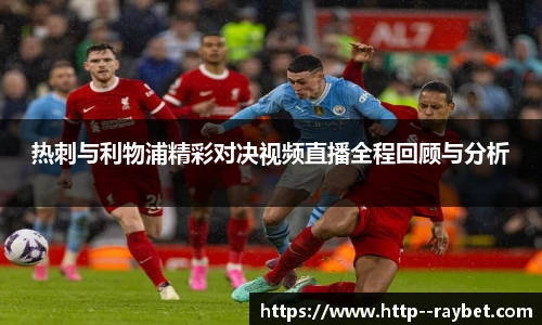 热刺与利物浦精彩对决视频直播全程回顾与分析