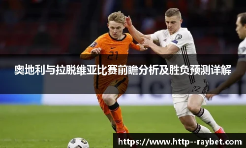 奥地利与拉脱维亚比赛前瞻分析及胜负预测详解