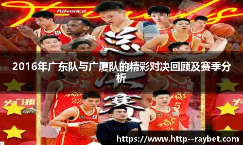 2016年广东队与广厦队的精彩对决回顾及赛季分析
