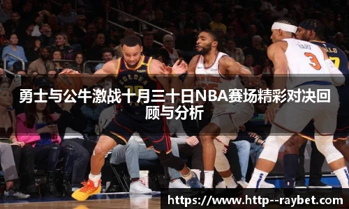 勇士与公牛激战十月三十日NBA赛场精彩对决回顾与分析