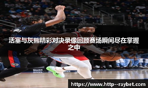 活塞与灰熊精彩对决录像回顾赛场瞬间尽在掌握之中